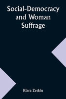 Social-Democracy and Woman Suffrage; A Paper Read by Clara Zetkin to the Conference of Women Belonging to the Social-Democratic Party Held at Mannheim 9357967400 Book Cover