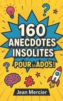 160 Anecdotes Insolites Pour Les Ados B0CLRX6WLS Book Cover