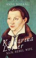 Katharina Luther: Nun, Rebel, Wife 1911110616 Book Cover