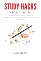 STUDY HACKS From D+ to A+: How to get top scores on the SAT II, top grades in math, and top grades in high school and college 172303648X Book Cover