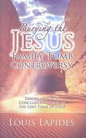 Burying the Jesus Tomb Controversy: Errors and Conclusions Found in the Lost Tomb of Jesus 0615156398 Book Cover