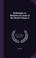 Sydenham; or, Memoirs of a man of the World Volume 3 1359251421 Book Cover