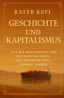 Geschichte und Kapitalismus: Wie Geschichte und Kapitalismus die moderne Welt geschaffen haben B0FSZCVN8V Book Cover