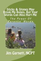 Sticks And Stones May Break My Bones, But Your Words Can Also Hurt Me: The Power of Parents' Words 1503050424 Book Cover