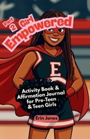 Girl Empowered (Part 2): Activity Book and Affirmation Journal for Pre-Teen and Teen Girls B0G63Q549J Book Cover