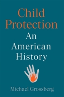Contested Childhoods : A History of Child Protection in Modern America 0674045645 Book Cover