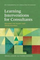 Learning Interventions for Consultants: Building the Talent That Drives Business 1433829258 Book Cover
