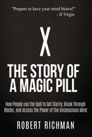 X: Story of a Magic Pill: How People Use the Xpill to Get Clarity, Break Through Blocks, and Access the Power of the Unconscious Mind 0692926305 Book Cover