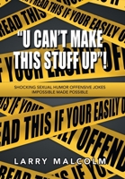 U Can’t Make This Stuff Up!: Shocking Sexual Humor Offensive Jokes Impossible Made Possible 1669800490 Book Cover