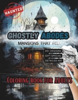 Ghostly Abodes - Mansions That Fell: A Haunted House Coloring Book for Kids, Teens, and Adults - An Artistic Journey of Spooky Scenes and Eerie Abodes for Relaxation and Thrills B0CNFYR2NK Book Cover