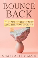 Bounce Back: The Art of Resilience and Thriving in Crisis 1456656635 Book Cover