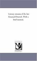 Literary Remains Of The Late Emanuel Deutsch: With A Brief Memoir 1425554601 Book Cover