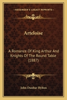 Arteloise: A Romance Of King Arthur And Knights Of The Round Table 1470073838 Book Cover