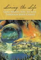 Living the Life God Wants You to Live Through Jesus Christ 1466937513 Book Cover