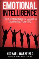 Emotional Intelligence: The Comprehensive Guide to Increasing Your EQ 1540607089 Book Cover