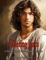 Coloring Jesus - A Holy Journey Coloring Book: Volume 1 B0CP393DZ7 Book Cover