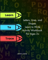 Learn To Trace - Letters, Lines, and Shapes, Learn to Write Activity Workbook For Ages 3+ B0CCCSCH6V Book Cover