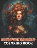 Steampunk Mermaid Coloring Book: High Quality +100 Beautiful Designs for All Ages B0CPQFL7JZ Book Cover