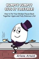 Humpy Dumpty Gets It Together: How to Put Your Broken Pieces Back Together Again and Fully Embrace Life 1494860171 Book Cover