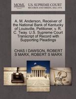 A. M. Anderson, Receiver of the National Bank of Kentucky of Louisville, Petitioner, v. R. C. Tway. U.S. Supreme Court Transcript of Record with Supporting Pleadings 1270396382 Book Cover