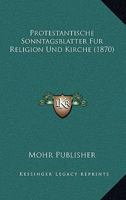 Protestantische Sonntagsblatter Fur Religion Und Kirche (1870) 116023213X Book Cover