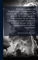 Estudio Sobre Los Huracanes Ocurridos En La Isla De Cuba Durante El Mes De Octubre De 1870. Precedido De Algunas Consideraciones Sobre La TeorÃ-a, ... De Estos Meteoros (Spanish Edition) 102378761X Book Cover