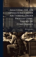 Analyzing the Air Operations Center Air Tasking Order Process Using Theory Of Constraints 1025131800 Book Cover