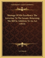 Message Of His Excellency The Governor To The Senate, Returning The Bill In Addition To An Act 1169558100 Book Cover