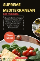 SUPREME MEDITERRANEAN DIET COOKBOOK.: A Guide to Delicious Recipes, Nutritional Wisdom, and Timeless Mediterranean Culinary Traditions for a Supreme Lifestyle Transformation. B0CSDB9KS5 Book Cover