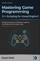 Mastering Game Programming - C++ Scripting for Unreal Engine 5: Building Interactive Multiplayer Systems and Advanced Gameplay Logic B0G4WGYZHK Book Cover