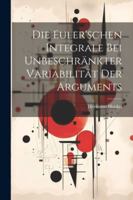 Die Euler'schen Integrale Bei Unbeschränkter Variabilität Der Arguments (German Edition) 1022726773 Book Cover