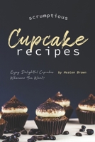 Scrumptious Cupcake Recipes: Enjoy Delightful Cupcakes Whenever You Want! 1687844704 Book Cover