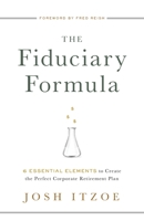 The Fiduciary Formula: 6 Essential Elements to Create the Perfect Corporate Retirement Plan 1544515227 Book Cover