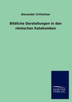 Bildliche Darstellungen in Den R Mischen Katakomben 3846019542 Book Cover