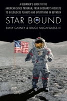 Star Bound: A Beginner's Guide to the American Space Program, from Goddard's Rockets to Goldilocks Planets and Everything in Between (Outward Odyssey: A People's History of Spaceflight) 1496241398 Book Cover