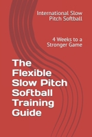 The Flexible Slow Pitch Softball Training Guide: 4 Weeks to a Stronger Game B0FSCJ98WH Book Cover