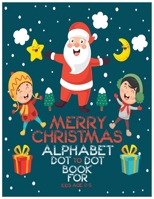 Merry Christmas Alphabet Dot to Dot Book for Kids Age 2-5: Fun Educational letter tracing workbook, ABC alphabet Dot to Dot Games with Coloring toddlers editions Preschool to Kindergarten all age 2-5 B08NDT3CCW Book Cover