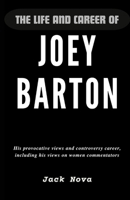 The Life and Career of Joey Barton: His provocative views and controversy career, including his views on women commentators B0CTZYKBWD Book Cover