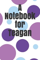 A Notebook for Teagan 1696257603 Book Cover