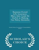 Business-Owned Life Insurance: More Data Could Be Useful in Making Tax Policy Decisions 124068794X Book Cover