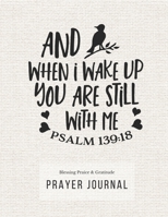 Prayer Journal: 3 Months Guided Diary To Blessing Praice & Gratitude 8.5 x 11 Large Size (17.54 x 11.25 inch) Notebook with Christian Bible Verse ... I Wake Up You Are Still With Me (Thankful) 1672356911 Book Cover