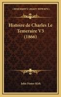 Histoire de Charles Le Temeraire V3 (1866) 1167648374 Book Cover