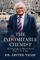 The Indomitable Chemist: The Biography of 'Bharat Ratna' Prof. C. N. R. Rao B0CL5Y84RP Book Cover