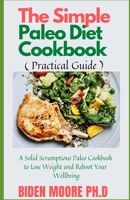 The Simple Paleo Diet Cookbook ( Practical Guide ): A Solid Scrumptious Paleo Cookbook to Lose Weight and Reboot Your Wellbeing B097DQHHCF Book Cover