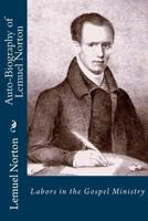 Auto-Biography of Lemuel Norton: Labors in the Gospel Ministry 1494715511 Book Cover