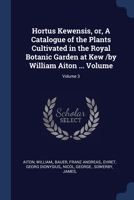 Hortus Kewensis, or, A Catalogue of the Plants Cultivated in the Royal Botanic Garden at Kew /by William Aiton ... Volume; Volume 3 1377143783 Book Cover