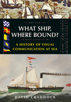 What Ship Where Bound?: A History of Visual Communication at Sea 1526784823 Book Cover