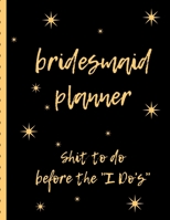 Bridesmaid Planner Shit To Do Before The I Do's: Gold Sparkly Maid of Honor Things To Do: Bridesmaid Proposal Prompted Fill In Organizer for Maid of Honor for Notes, Reminders, Lists, Things to do, Im 1679434012 Book Cover