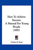 How To Achieve Success: A Manual For Young People 1166184927 Book Cover
