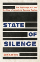 State of Silence: The Espionage Act and the Rise of America's Secrecy Regime 154162016X Book Cover